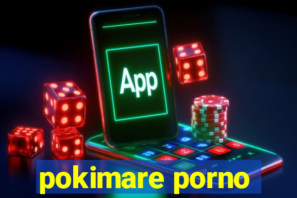 pokimare porno